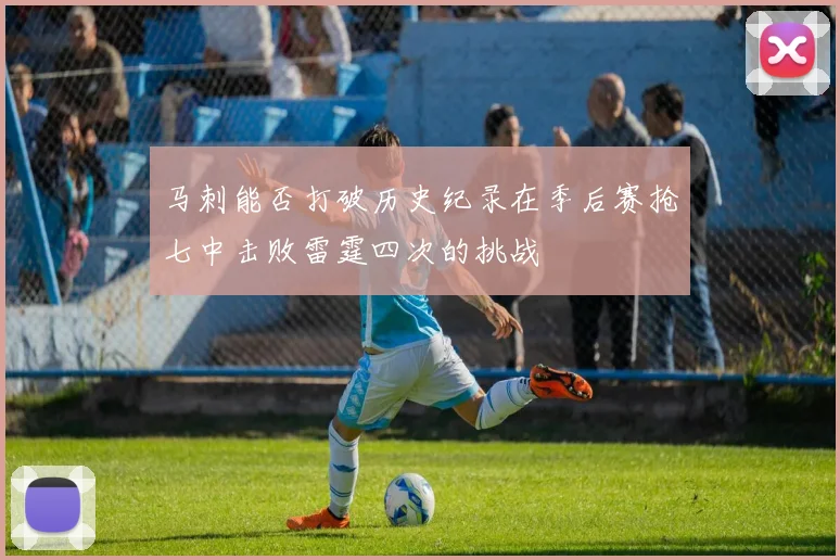 马刺能否打破历史纪录在季后赛抢七中击败雷霆四次的挑战