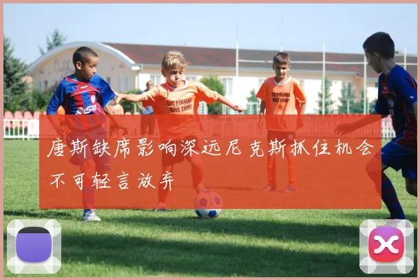 唐斯缺席影响深远尼克斯抓住机会不可轻言放弃